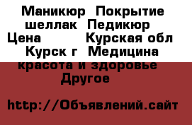 Маникюр. Покрытие шеллак. Педикюр › Цена ­ 550 - Курская обл., Курск г. Медицина, красота и здоровье » Другое   